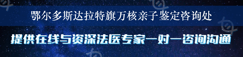 鄂尔多斯达拉特旗万核亲子鉴定咨询处